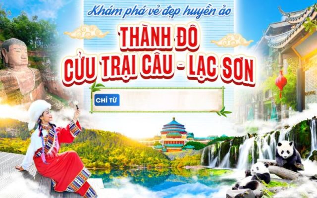 Tour Thành Đô Cửu Trại Câu – Cv Gấu Trúc – Trang Viên Mạn Hoa Cửu Trại Câu – Lạc Sơn Đại Phật Thời gian: 6 ngày 5 đêm - Hàng không: Sichuan Airlines