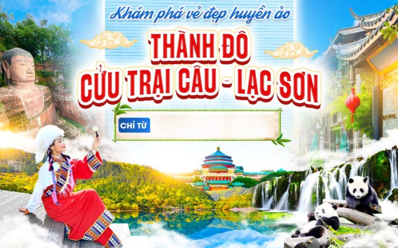 Tour Thành Đô Cửu Trại Câu – Cv Gấu Trúc – Trang Viên Mạn Hoa Cửu Trại Câu – Lạc Sơn Đại Phật Thời gian: 6 ngày 5 đêm - Hàng không: Sichuan Airlines
